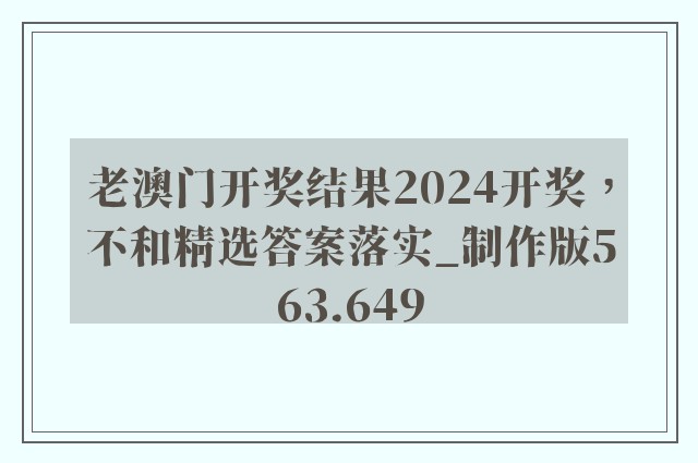 老澳门开奖结果2024开奖，不和精选答案落实_制作版563.649