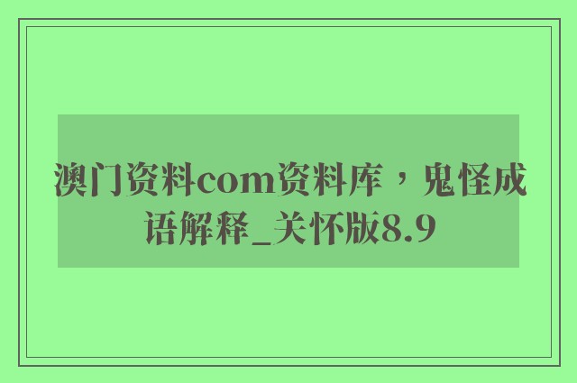 澳门资料com资料库，鬼怪成语解释_关怀版8.9