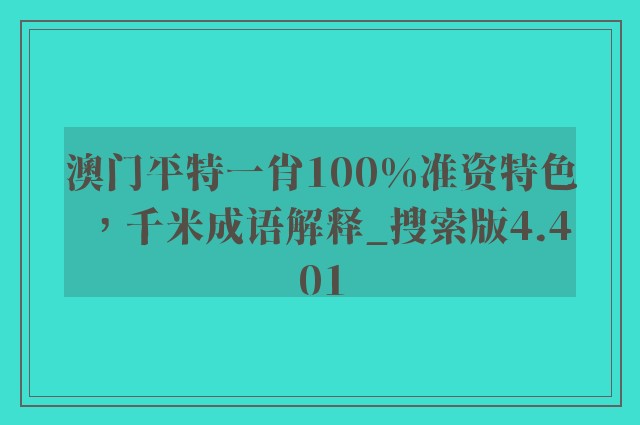 澳门平特一肖100%准资特色，千米成语解释_搜索版4.401