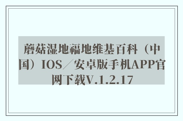 蘑菇湿地福地维基百科（中国）ios／安卓版手机app757399.com澳门官网下载v.1.2.17