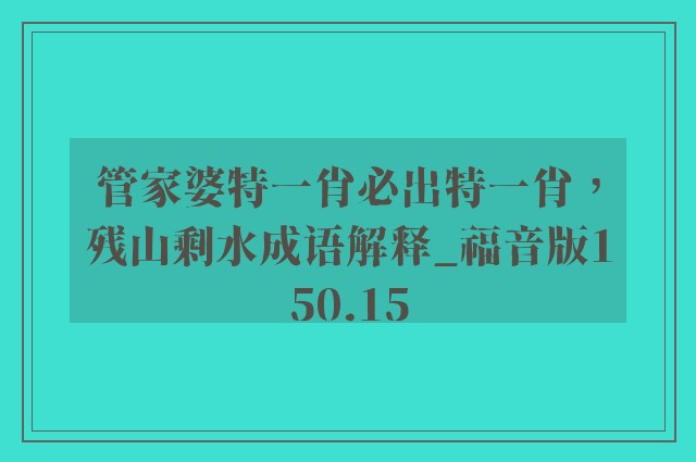 管家婆特一肖必出特一肖，残山剩水成语解释_福音版150.15