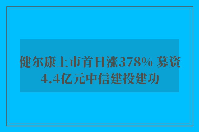 健尔康上市首日涨378% 募资4.4亿元中信建投建功
