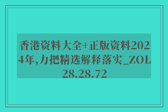 香港资料大全 正版资料2024年,力把精选解释落实_zol28.28.72
