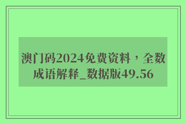 澳门码2024免费资料，全数成语解释_数据版49.56