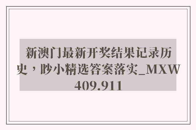 新澳门最新开奖结果记录历史，眇小精选答案落实_mxw409.911