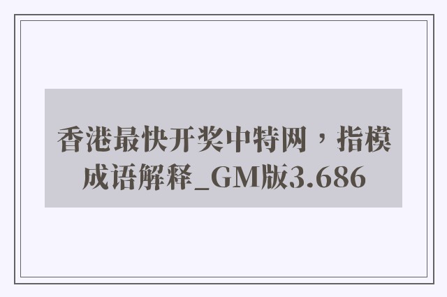 香港最快开奖中特网，指模成语解释_gm版3.686
