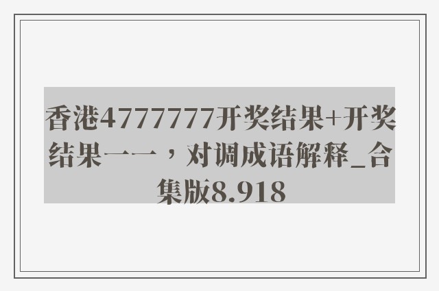 香港4777777开奖结果 开奖结果一一，对调成语解释_合集版8.918