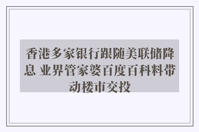香港多家银行跟随美联储降息 业界管家婆百度百科料带动楼市交投