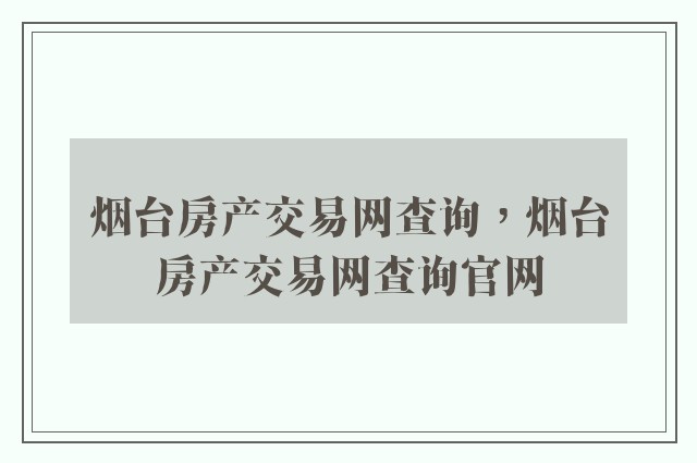 烟台房产交易网查询，烟台房产交易网查询757399.com澳门官网