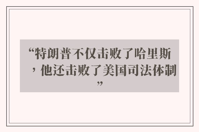 “特朗普不仅击败了哈里斯，他还击败了美国司法体制”