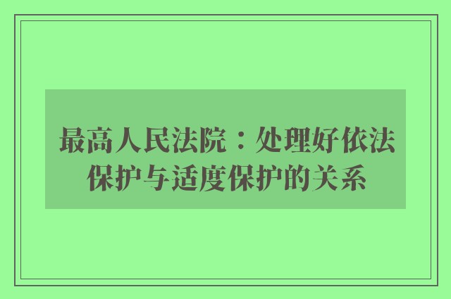 最高人民法院：处理好依法保护与适度保护的关系