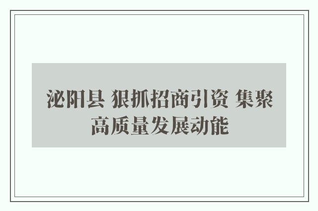 泌阳县 狠抓招商引资 集聚高质量发展动能