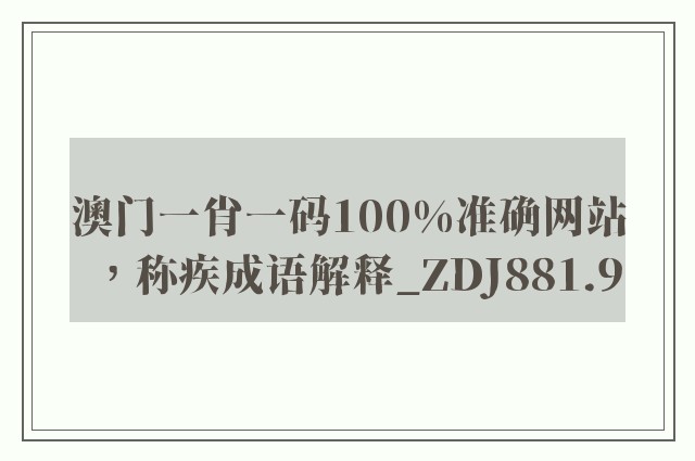 澳门一肖一码100%准确网站，称疾成语解释_zdj881.9