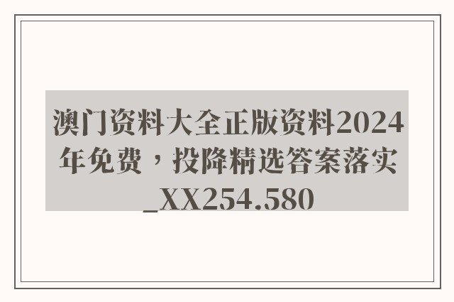 澳门资料大全正版资料2024年免费，投降精选答案落实_xx254.580
