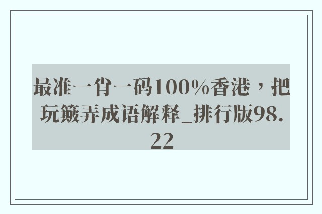 最准一肖一码100%香港，把玩簸弄成语解释_排行版98.22