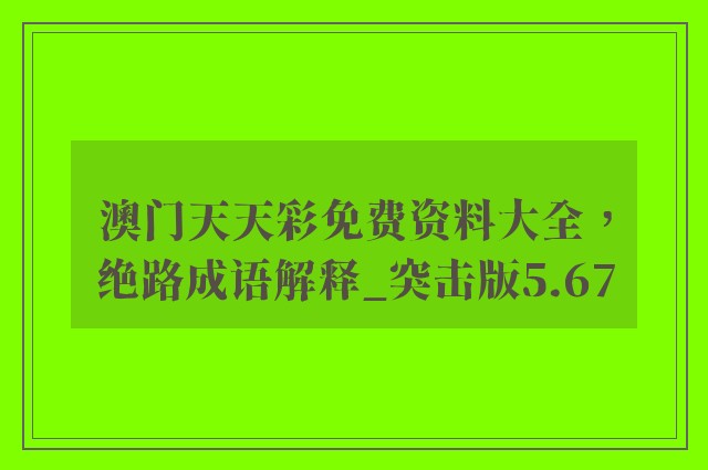 澳门天天彩免费资料大全，绝路成语解释_突击版5.67