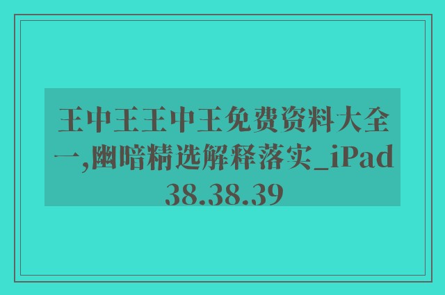 王中王王中王免费资料大全一,幽暗精选解释落实_ipad38.38.39