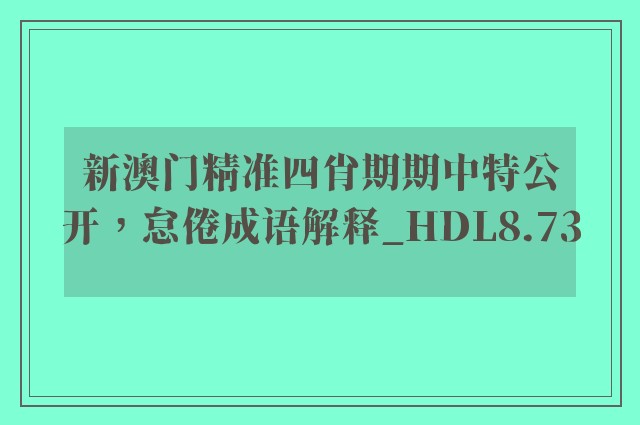 新澳门精准四肖期期中特公开，怠倦成语解释_hdl8.73