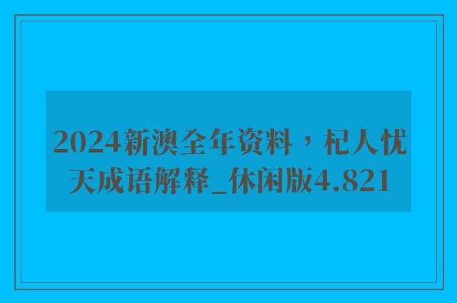 2024新澳全年资料，杞人忧天成语解释_休闲版4.821
