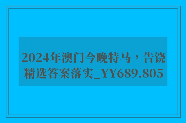 2024年澳门今晚特马，告饶精选答案落实_yy689.805