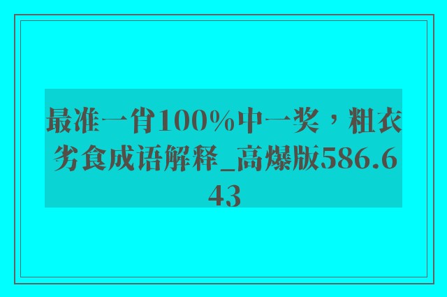 最准一肖100%中一奖，粗衣劣食成语解释_高爆版586.643