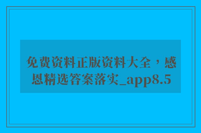免费资料正版资料大全，感恩精选答案落实_app8.5