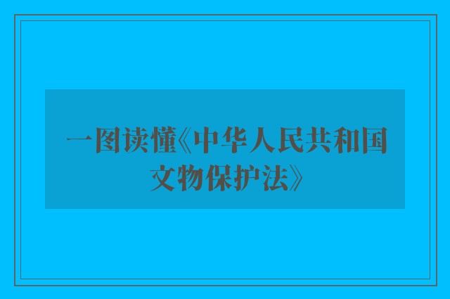 一图读懂《中华人民共和国文物保护法》