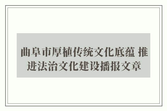 曲阜市厚植传统文化底蕴 推进法治文化建设播报文章